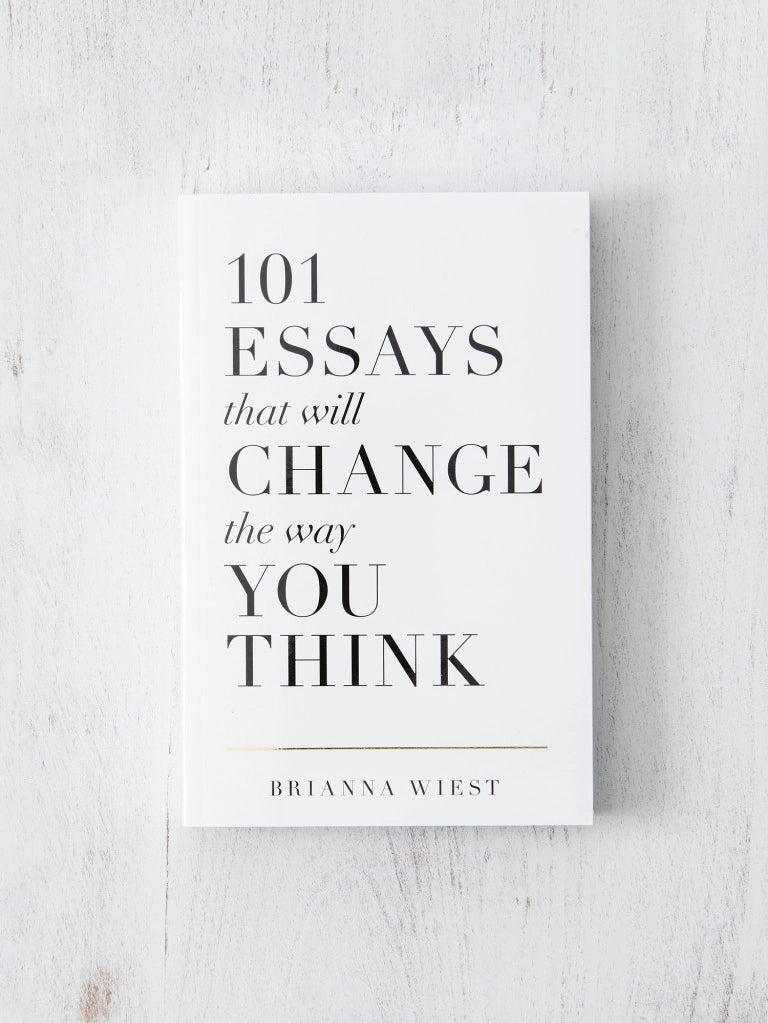 101 Essays That Will Change the Way You Think by Brianna Wiest